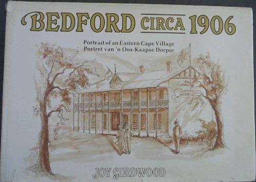 Bedford Circa 1906 : Portrait of an Eastern Cape Village / Portret van 'n Oos-Kaapse Dorpie