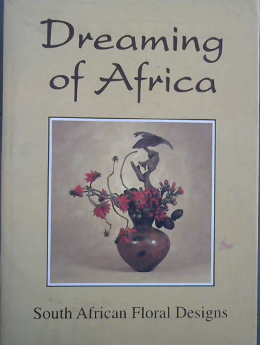 Image for Dreaming of Africa, featuring South African floral designs Dreaming of Africa, featuring South African floral designs