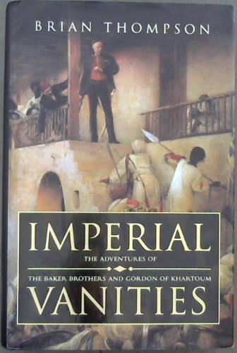 Imperial Vanities: The Adventures of the Baker Brothers and Gordon of Khartoum