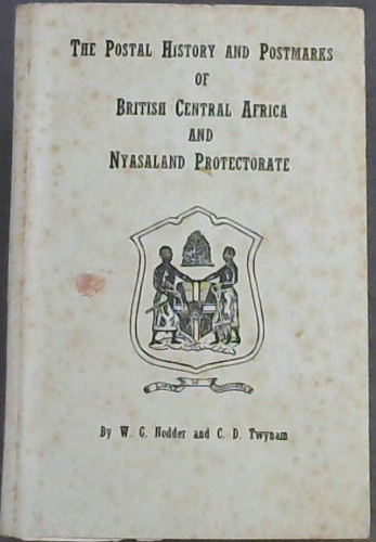 Image for The Postal History and Postmarks of British Central Africa and Nyasaland Protectorate The Postal History and Postmarks of British Central Africa and Nyasaland Protectorate