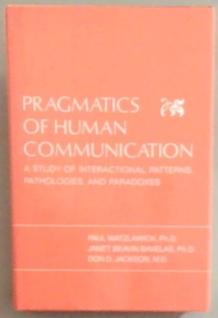 Image for Pragmatics of Human Communication: A Study of Interactional Patterns, Pathologies, and Paradoxes Pragmatics of Human Communication: A Study of Interactional Patterns, Pathologies, and Paradoxes