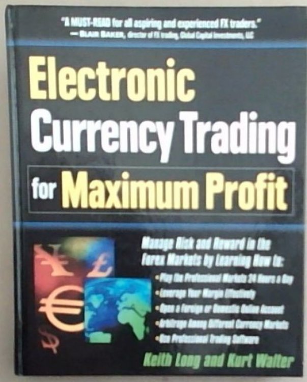 Electronic Currency Trading for Maximum Profit: Manage Risk and Reward in the Forex and Currency Futures Markets