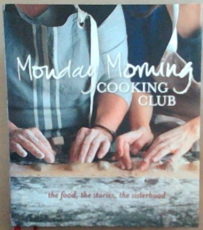 Monday Morning Cooking Club: The Food, The Stories, The Sisterhood