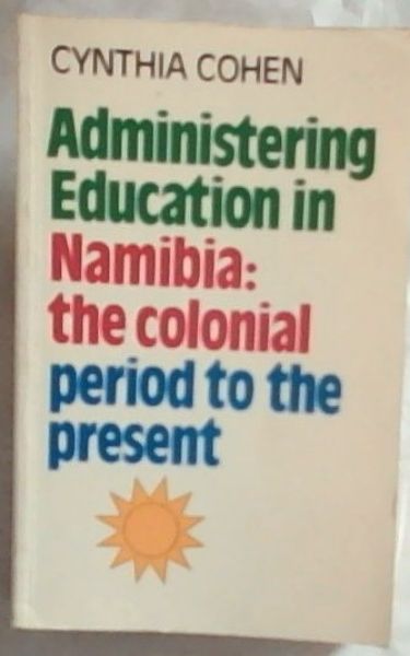Administering Education in Namibia: The colonial period to the present