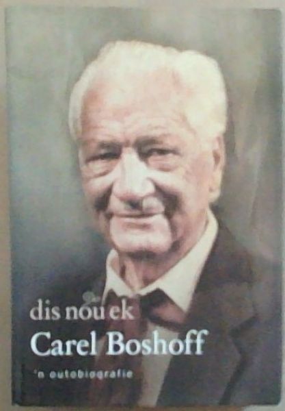 Dis Nou Ek Carel Boshoff: n Outobiografie