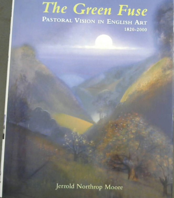 The Green Fuse: Pastoral Vision in English Art 1820-2000