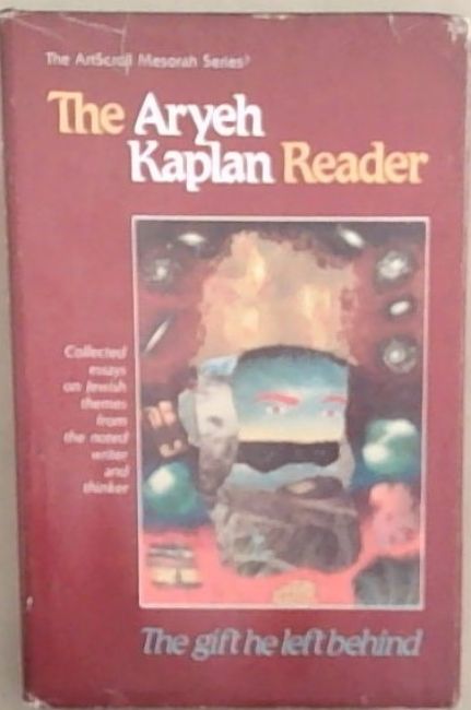 The Aryeh Kaplan Reader: The Gift He Left Behind : Collected Essays on Jewish Themes from the Noted Writer and Thinker (Artscroll Mesorah Series)