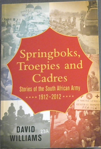 Springboks, Troepies and Cadres: Stories of the South African Army 1912-2012