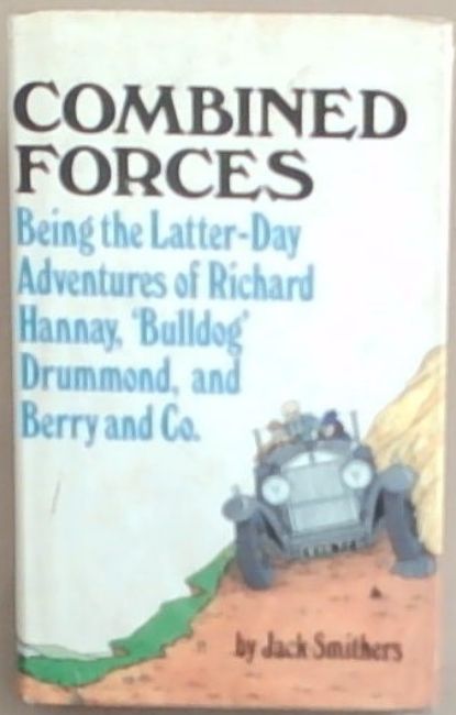 Combined Forces: Being the Latter-Day Adventures of Maj-Gen Sir Richard Hannay, Captain Hugh 'Bulldog' Drummond and Berry and Co.