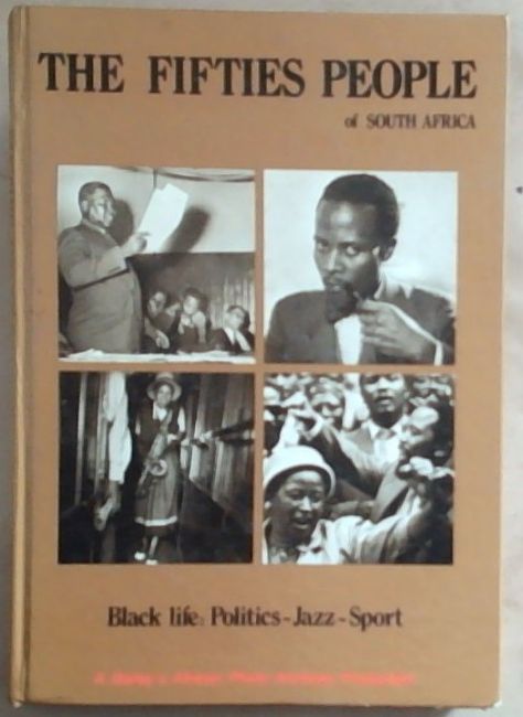 The Fifties people of South Africa: The lives of some ninety-five people who were influential in South Africa during the fifties, a period which saw the first stirrings of the coming revolution