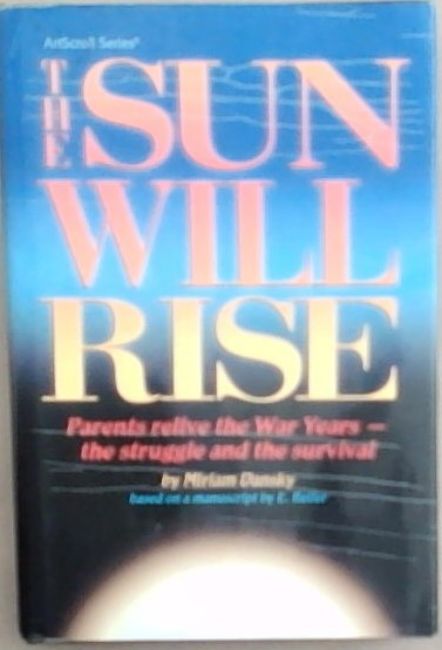 Sun Will Rise: Parents Relive the War Years - The Struggle and the Survival (Artscroll Series)