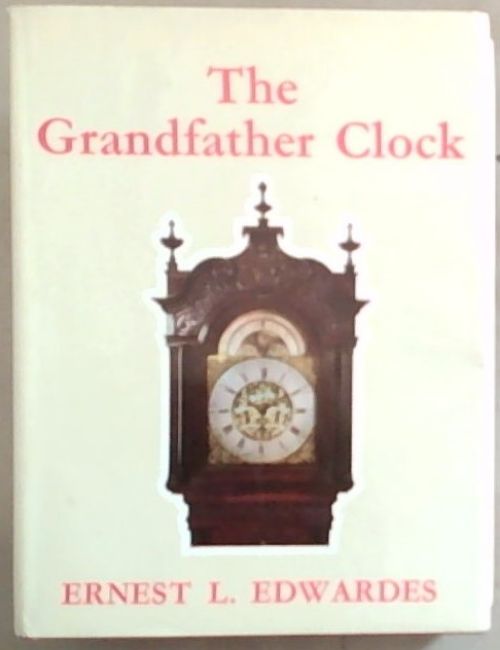 The grandfather clock: An historical and descriptive treatise on the English long case clock, with notes on some Scottish, Welsh, and Irish examples