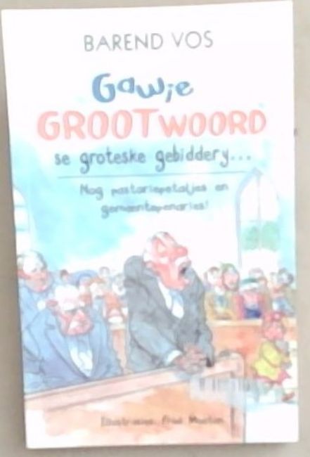 Gawie Grootwoord Se Groteske Gebiddery: Nog Pastoriepetaljes En Gemeentepenaries! (Afrikaans Edition)