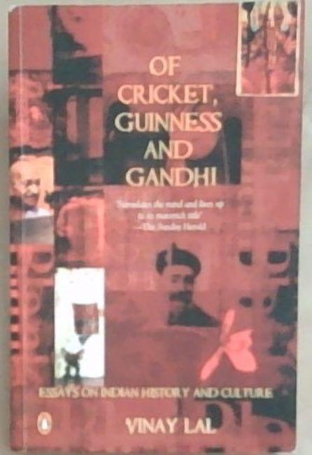Of Cricket, Guinness And Gandhi: Essays on Indian History and Culture