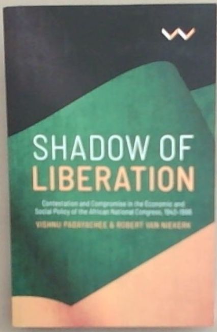 Shadow of Liberation: Contestation and Compromise in the Economic and Social Policy of the African National Congress, 1943-1996
