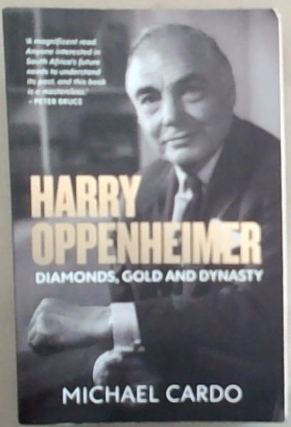 Harry Oppenheimer: Diamonds, Gold and Dynasty