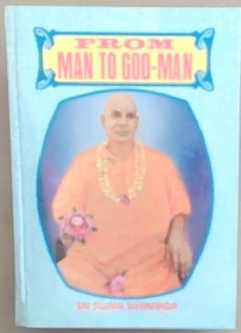 From Man to God Man : The Inspiring Life - story of Sri Swami Sivananda