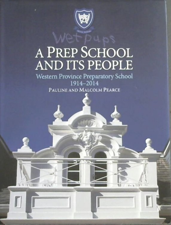 Wet Pups : a Prep School and its People ; the Centenary History of Western Province Preparatory School 1914-2014