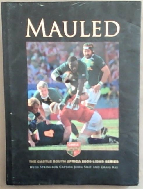 Mauled : The Castle South Africa 2009 Lions Series, with Springbok Captain John Smit and Craig Ray