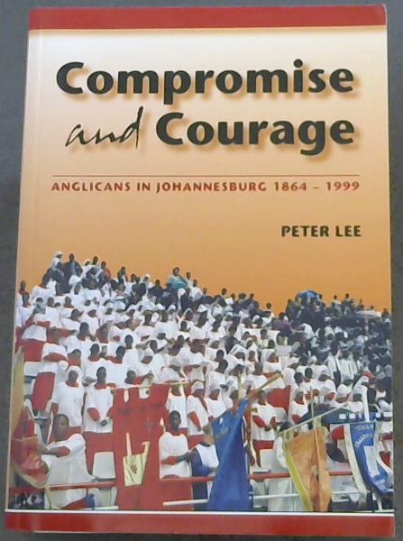 Compromise and Courage: Anglicans in Johannesburg 1864 - 1999