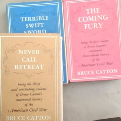 Bruce Catton's Centennial History of the Civil War: Volume 1, The Coming Fury Volume 2 : Terrible Swift Sword Volume 3 : Never Call Retreat