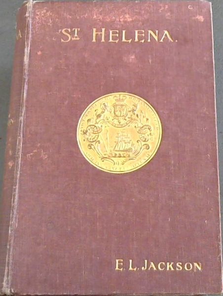 St. Helena: The Historic Island from its Discovery to the Present Date