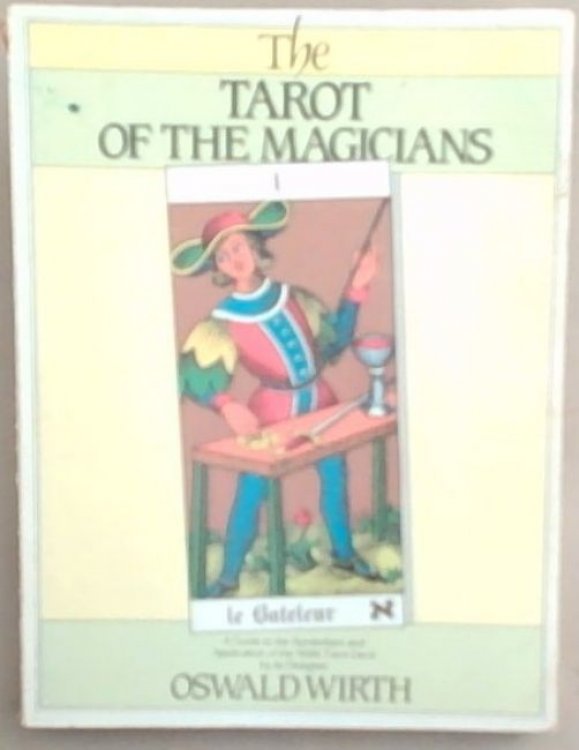 The Tarot of the Magicians: A Guide to the Symbolism and Application of the Wirth Tarot Deck by its Designer Oswald Wirth