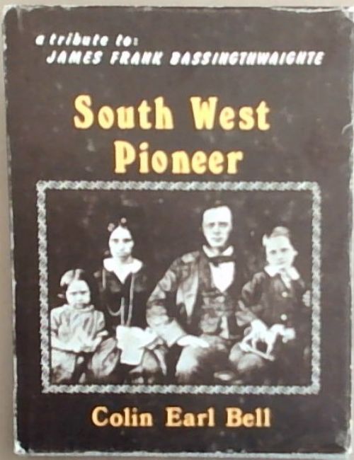 South West pioneer: A memorial tribute to James Frank Bassingthwaighte, first permanent white settler in South West Africa
