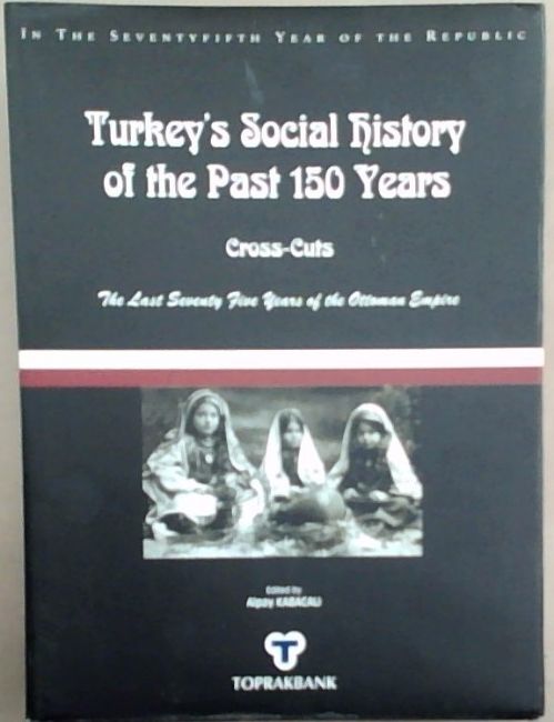 Turkey's Social History of the Past 150 Years: The Last Seventy-Five Years of the Ottoman Empire; Seventy-Five Years of the Turkish Republic; The Ottoman Empire and the Turkish Republic/Parallels
