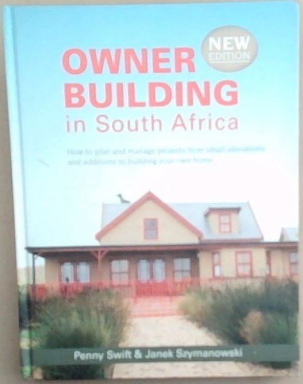 Owner Building in South Africa : how to plan and manage projects from small alterations and additions to building your own home [NEW EDITION]