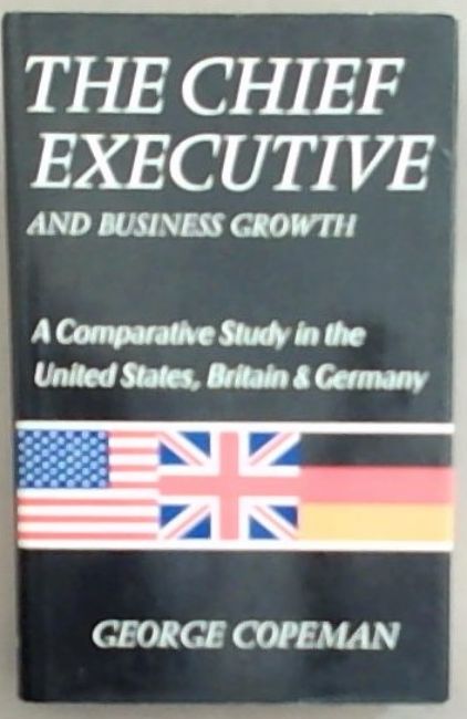 The Chief Executive and Business Growth: A Comparative Study in the United States, Britain and Germany