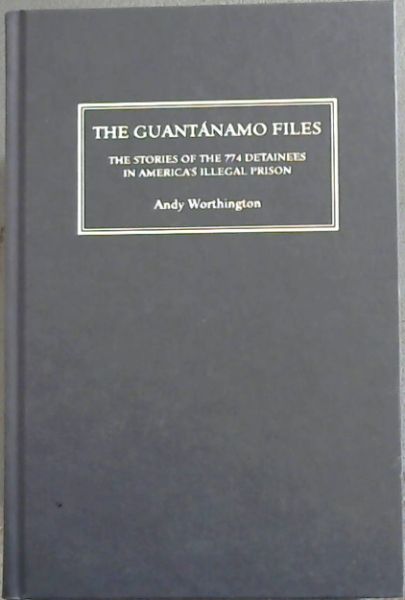 The Guantanamo Files: The Stories of the 774 Detainees in America's Illegal Prison