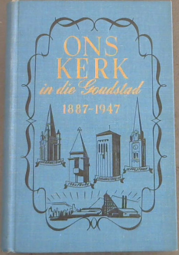Ons Kerk in die Goudstad 1887 - 1947