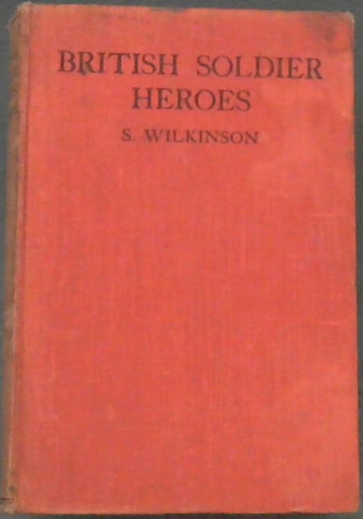 British Soldier Heroes : From Cromwell to Wellington