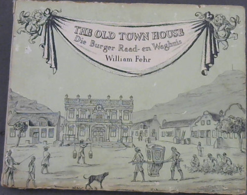 The Old Town House : Its Place in the History of Cape Town / Die Burger Raad- en Waghuis : Sy plek in die Geskiedenis van Kaapstad