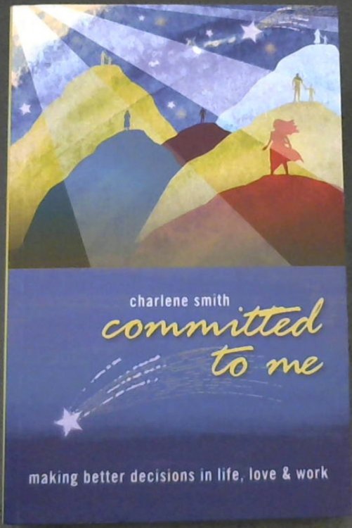 Committed to Me : Making Better Decisions in Life, Love & Work