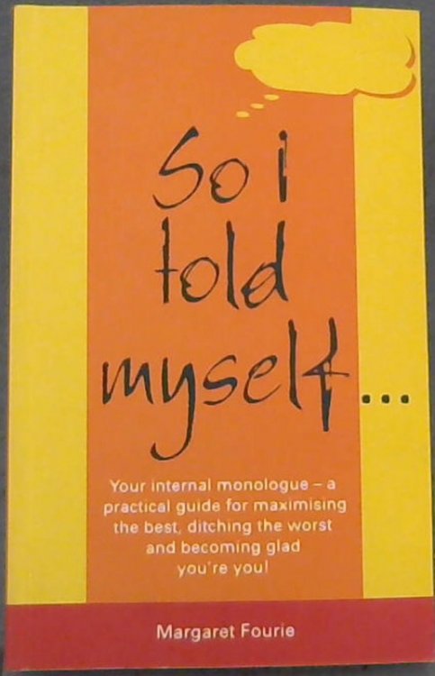 So I Told Myself: Your Internal Monologue - A Practical Guide for Maximising the Best, Ditching the Worst and Becomimg Glad You're You!