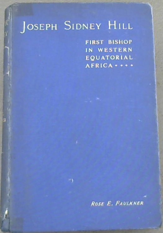 Image for Joseph Sidney Hill: First Bishop In Western Equatorial Africa Joseph Sidney Hill: First Bishop In Western Equatorial Africa