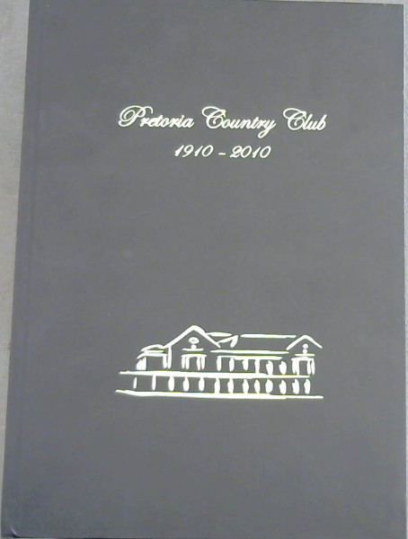 Pretoria Country Club 1910-2010 : Centenary of the jewel of the Jacaranda City