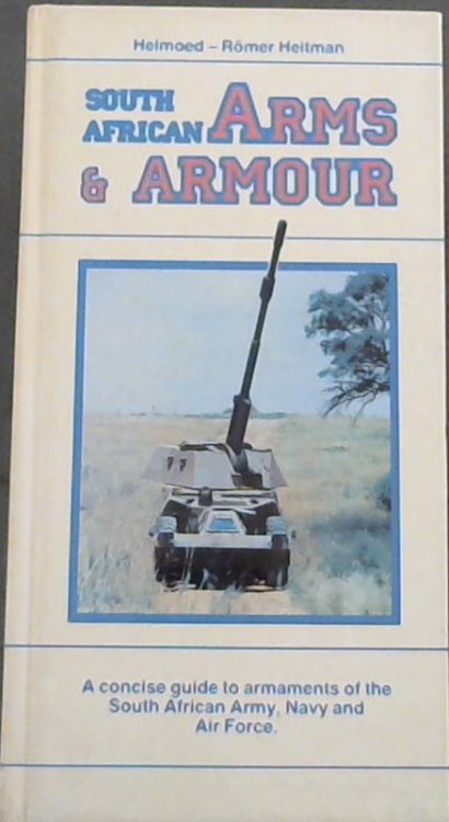 South African Arms & Armour: a concise guide to armaments of the South African Army, Navy, And air force