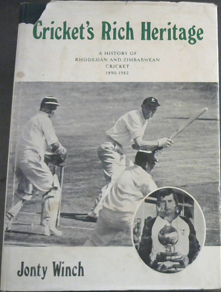 Cricket's Rich Heritage : A History of Rhodesian and Zimbabwean Cricket 1890 - 1982