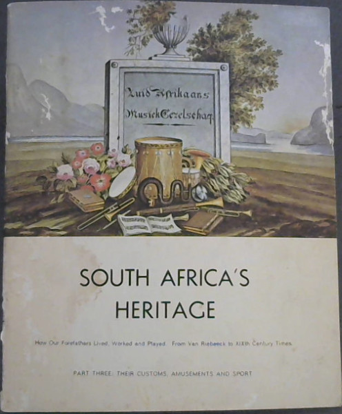 South Africa's Heritage - How Our Forefathers Lived, Worked and Played - From Van Riebeeck to XIXth Century Times : Part Three : Their Customs, Amusements and Sport