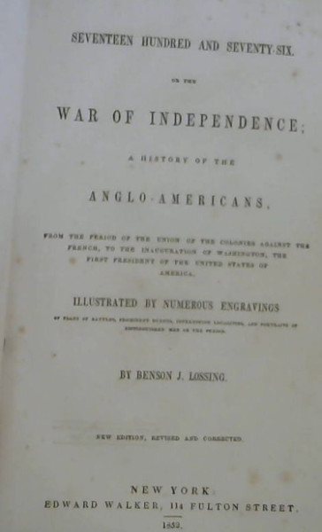 Seventeen Hundred and Seventy-Six. or the War of Independence; A history of the Anglo Americans, from the period of the Union of the Colonies against the French, to the inauguration of Washington, the first president of the United States of America