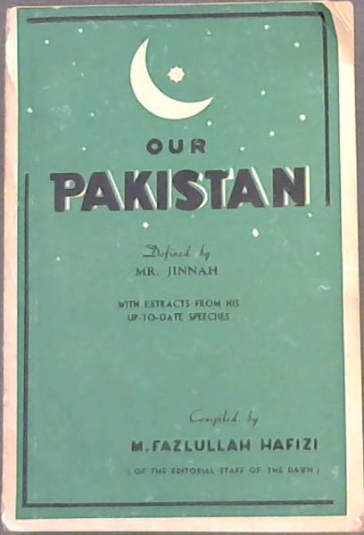 Our Pakistan : Defined by Mr. Jinnah, with extracts from his up-to-date speeches.
