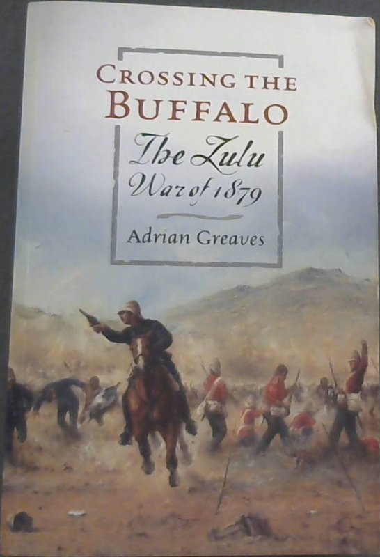 Crossing the Buffalo: The Zulu war of 1879