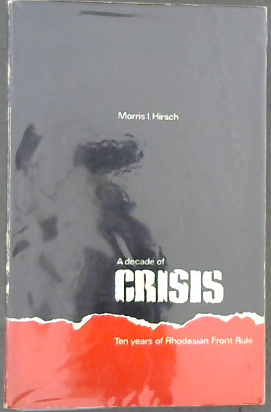 Image for A Decade of Crisis : Ten years of Rhodesian Front Rule (1963-1972) A Decade of Crisis : Ten years of Rhodesian Front Rule (1963-1972)