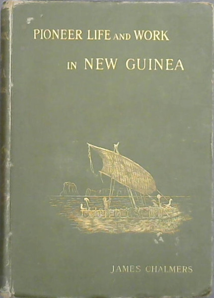Pioneer life and work in New Guinea 1877 - 1894