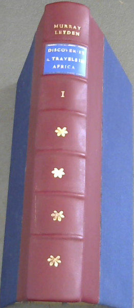 Historical Account of Discoveries and Travels in Africa, by the late John Leyden, MD enlarged, and completed to the present time with illustrations of its geography and natural history, as well as of the moral and social condition of its inhabitants by Hugh Murray, Esq., FRSE - Vol 1