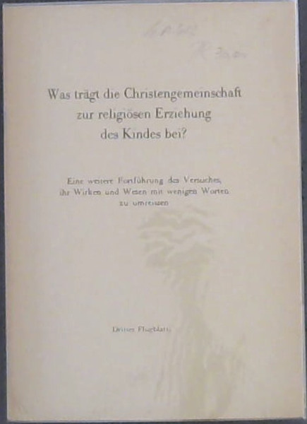 Was trgt die Christengemeinschaft zur religisen Erziehung des Kindes bei Eine weitere Fortfhrung des Versuches, ihr Wirken und Wesen mit wenigen Worten zu umreissen