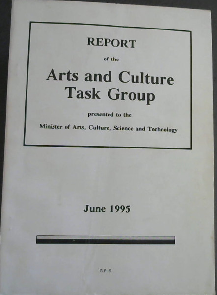 Report of the Arts and Culture Task Group presented to the Minister of Arts, Culture, Science and Technology - June 1995